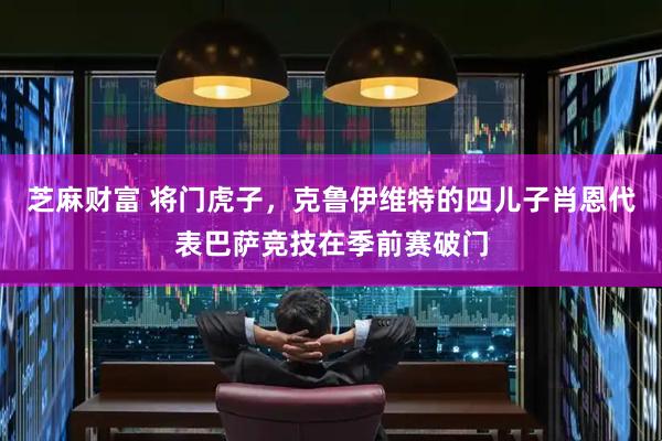 芝麻财富 将门虎子，克鲁伊维特的四儿子肖恩代表巴萨竞技在季前赛破门